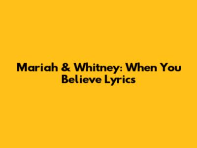 Mariah & Whitney: "When You Believe" Lyrics