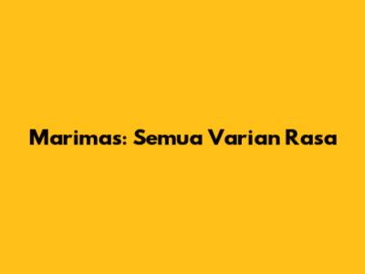 Marimas: Semua Varian Rasa