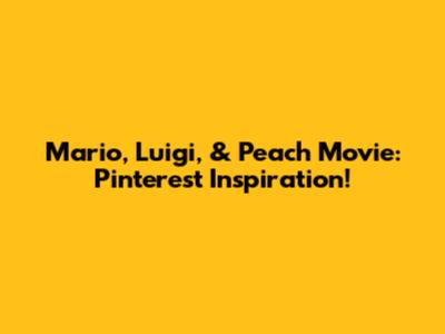 Mario, Luigi, & Peach Movie: Pinterest Inspiration!