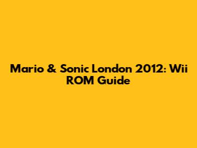 Mario & Sonic London 2012: Wii ROM Guide
