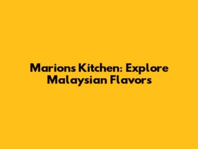 Marion's Kitchen: Explore Malaysian Flavors