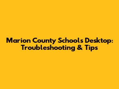 Marion County Schools Desktop: Troubleshooting & Tips