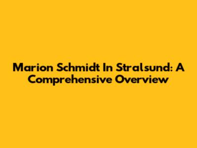 Marion Schmidt In Stralsund: A Comprehensive Overview