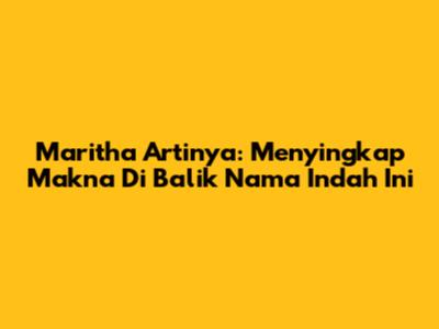 Maritha Artinya: Menyingkap Makna Di Balik Nama Indah Ini