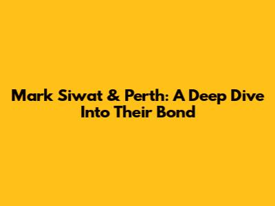 Mark Siwat & Perth: A Deep Dive Into Their Bond