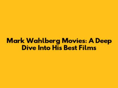 Mark Wahlberg Movies: A Deep Dive Into His Best Films