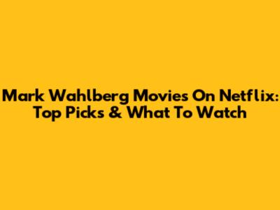 Mark Wahlberg Movies On Netflix: Top Picks & What To Watch