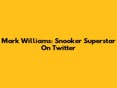 Mark Williams: Snooker Superstar On Twitter