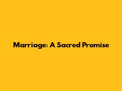 Marriage: A Sacred Promise