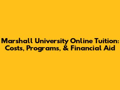 Marshall University Online Tuition: Costs, Programs, & Financial Aid