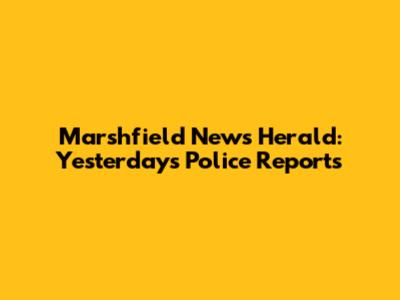 Marshfield News Herald: Yesterday's Police Reports