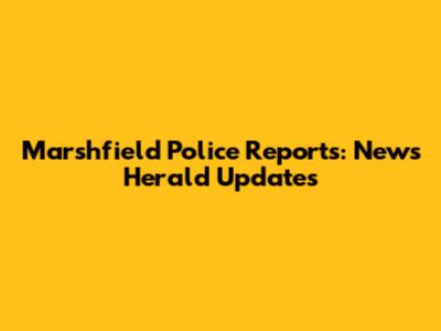 Marshfield Police Reports: News Herald Updates