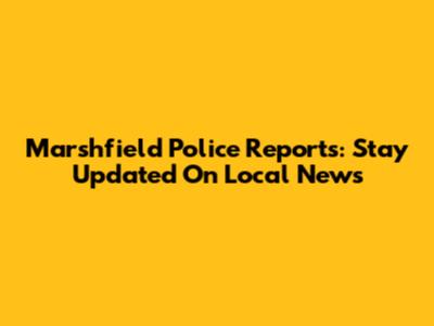 Marshfield Police Reports: Stay Updated On Local News
