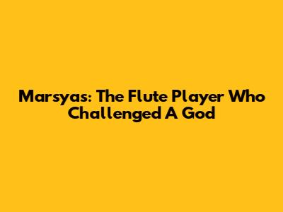 Marsyas: The Flute Player Who Challenged A God