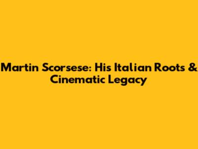 Martin Scorsese: His Italian Roots & Cinematic Legacy