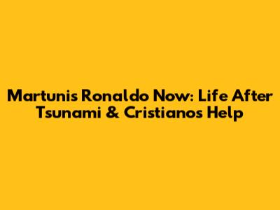 Martunis Ronaldo Now: Life After Tsunami & Cristiano's Help
