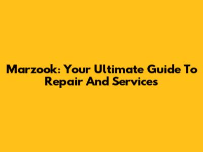 Marzook: Your Ultimate Guide To Repair And Services