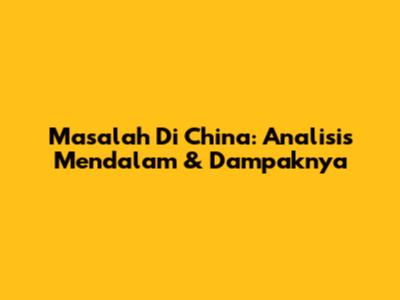 Masalah Di China: Analisis Mendalam & Dampaknya