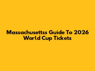 Massachusetts's Guide To 2026 World Cup Tickets