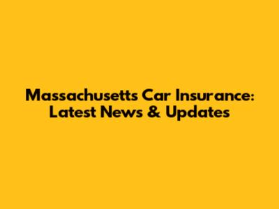 Massachusetts Car Insurance: Latest News & Updates