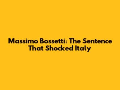 Massimo Bossetti: The Sentence That Shocked Italy