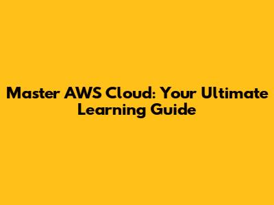 Master AWS Cloud: Your Ultimate Learning Guide