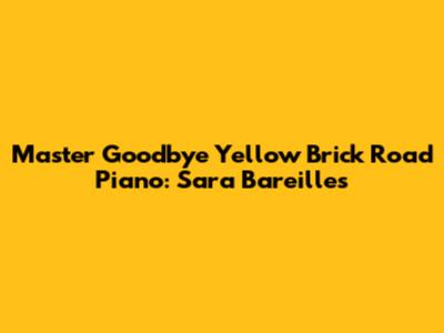 Master Goodbye Yellow Brick Road Piano: Sara Bareilles