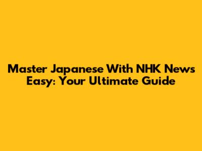 Master Japanese With NHK News Easy: Your Ultimate Guide