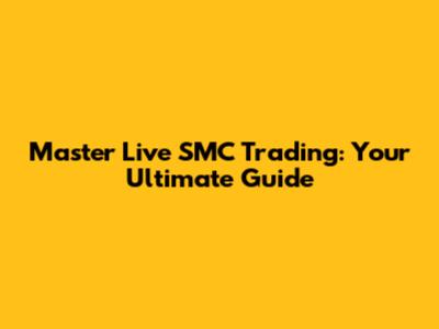 Master Live SMC Trading: Your Ultimate Guide