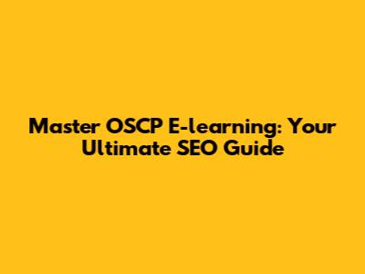 Master OSCP E-learning: Your Ultimate SEO Guide
