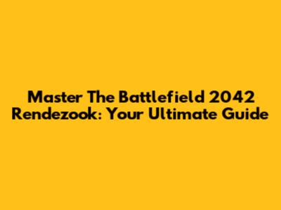 Master The Battlefield 2042 Rendezook: Your Ultimate Guide