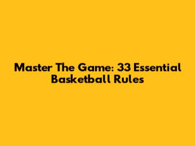 Master The Game: 33 Essential Basketball Rules