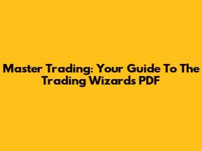 Master Trading: Your Guide To The Trading Wizards PDF