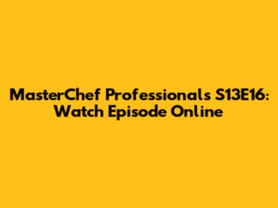 MasterChef Professionals S13E16: Watch Episode Online