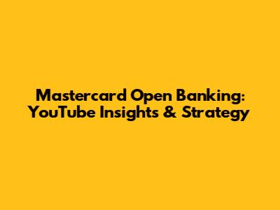 Mastercard Open Banking: YouTube Insights & Strategy