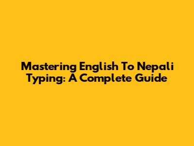 Mastering English To Nepali Typing: A Complete Guide