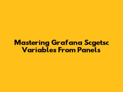 Mastering Grafana Scgetsc Variables From Panels