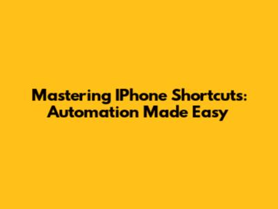 Mastering IPhone Shortcuts: Automation Made Easy