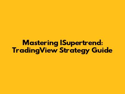 Mastering ISupertrend: TradingView Strategy Guide