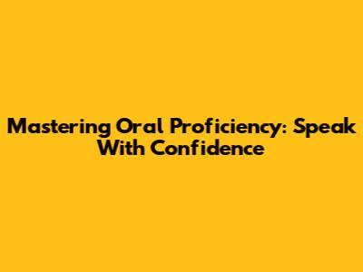 Mastering Oral Proficiency: Speak With Confidence