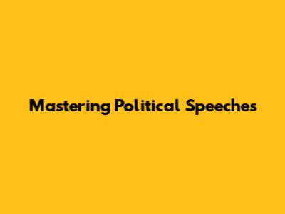 Mastering Political Speeches