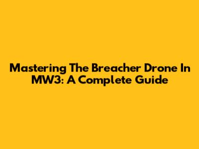 Mastering The Breacher Drone In MW3: A Complete Guide