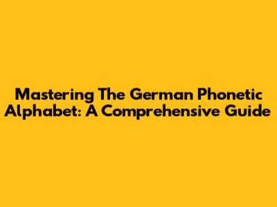 Mastering The German Phonetic Alphabet: A Comprehensive Guide