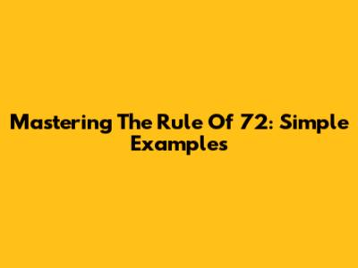 Mastering The Rule Of 72: Simple Examples