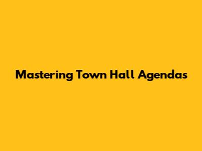 Mastering Town Hall Agendas