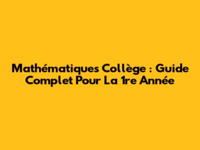 Mathématiques Collège : Guide Complet Pour La 1re Année