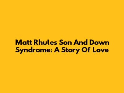 Matt Rhule's Son And Down Syndrome: A Story Of Love