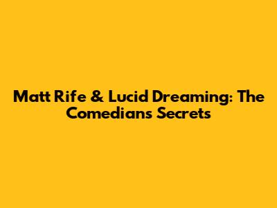 Matt Rife & Lucid Dreaming: The Comedian's Secrets