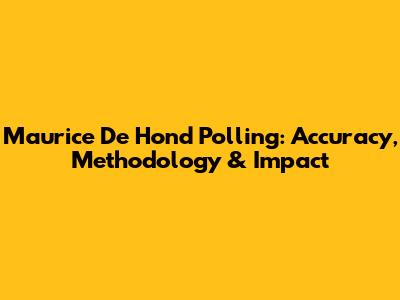 Maurice De Hond Polling: Accuracy, Methodology & Impact