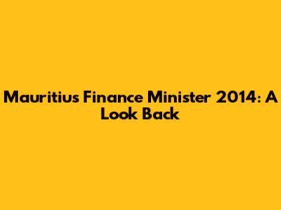 Mauritius Finance Minister 2014: A Look Back